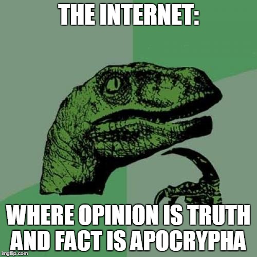 Philosoraptor | THE INTERNET:; WHERE OPINION IS TRUTH AND FACT IS APOCRYPHA | image tagged in memes,philosoraptor | made w/ Imgflip meme maker
