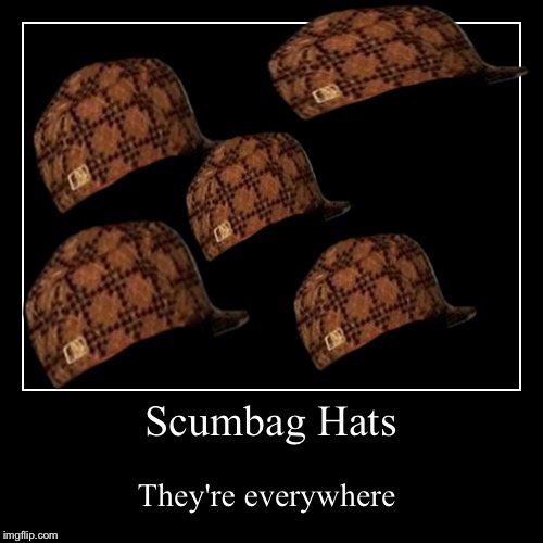 image tagged in funny,demotivationals,scumbag hat | made w/ Imgflip demotivational maker