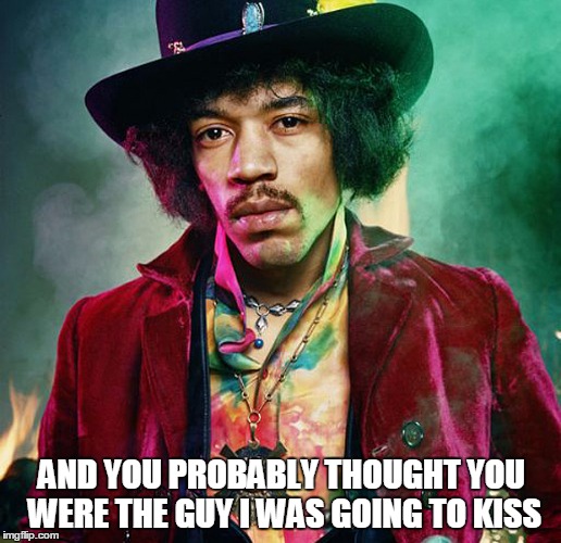 AND YOU PROBABLY THOUGHT YOU WERE THE GUY I WAS GOING TO KISS | made w/ Imgflip meme maker