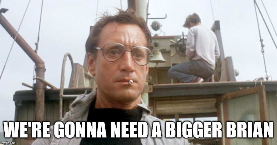 WE'RE GONNA NEED A BIGGER BRIAN | made w/ Imgflip meme maker