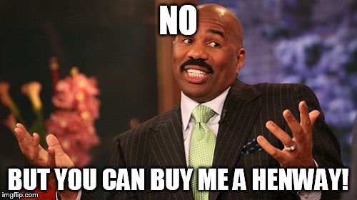 NO BUT YOU CAN BUY ME A HENWAY! | image tagged in memes,steve harvey | made w/ Imgflip meme maker