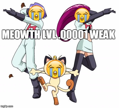Team Rocket | MEOWTH LVL .00001 WEAK | image tagged in memes,team rocket,scumbag | made w/ Imgflip meme maker