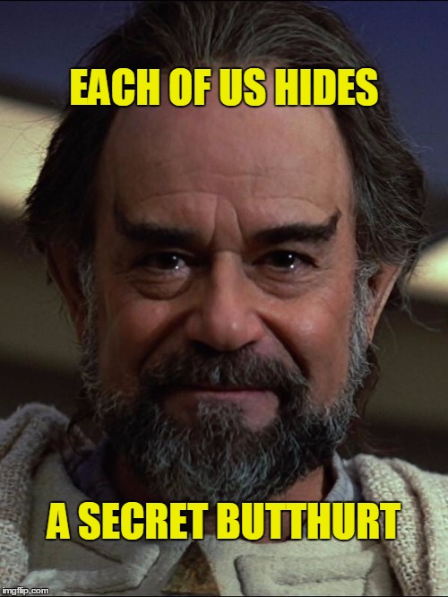 Secret Butthurt | EACH OF US HIDES; A SECRET BUTTHURT | image tagged in sybok,memes | made w/ Imgflip meme maker