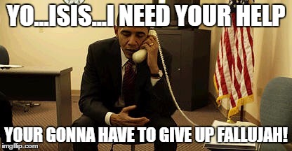 Liberating Fallujah | YO...ISIS...I NEED YOUR HELP; YOUR GONNA HAVE TO GIVE UP FALLUJAH! | image tagged in obama phone | made w/ Imgflip meme maker