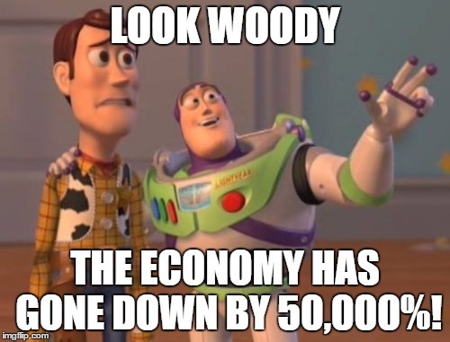 X, X Everywhere |  LOOK WOODY; THE ECONOMY HAS GONE DOWN BY 50,000%! | image tagged in memes,x x everywhere,economy,money,funny | made w/ Imgflip meme maker