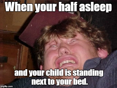 WTF | When your half asleep; and your child is standing next to your bed. | image tagged in memes,wtf | made w/ Imgflip meme maker
