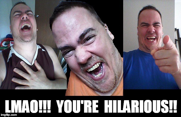LMAO! | LMAO!!!  YOU'RE  HILARIOUS!! | image tagged in lmao | made w/ Imgflip meme maker