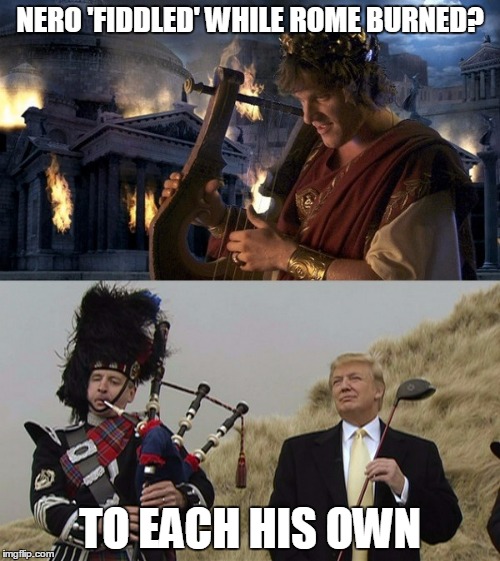 (whispered) "it appears his campaign has landed in the bunker - it's at best a double bogey from there..." | NERO 'FIDDLED' WHILE ROME BURNED? TO EACH HIS OWN | image tagged in trump,election 2016,politics | made w/ Imgflip meme maker