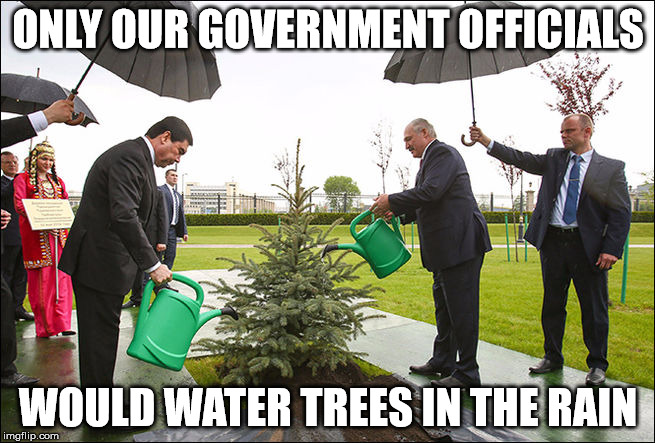 Government Philosophy | ONLY OUR GOVERNMENT OFFICIALS; WOULD WATER TREES IN THE RAIN | image tagged in funny memes,memes,political,stupid people,funny,government | made w/ Imgflip meme maker