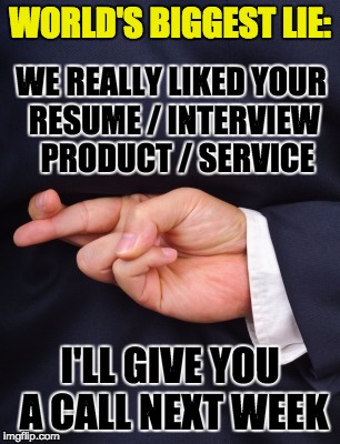 Buyers are liars ... even when they're buying YOU as an employee | WORLD'S BIGGEST LIE:; WE REALLY LIKED YOUR RESUME / INTERVIEW  PRODUCT / SERVICE; I'LL GIVE YOU A CALL NEXT WEEK | image tagged in crossed fingers lying | made w/ Imgflip meme maker