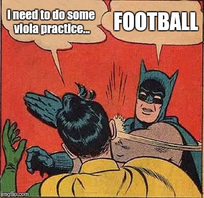 When football is on TV... | I need to do some viola practice... FOOTBALL | image tagged in memes,batman slapping robin,football,music,viola,violas | made w/ Imgflip meme maker