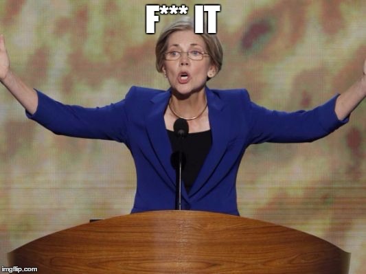 Elizabeth Warren | F*** IT | image tagged in elizabeth warren | made w/ Imgflip meme maker