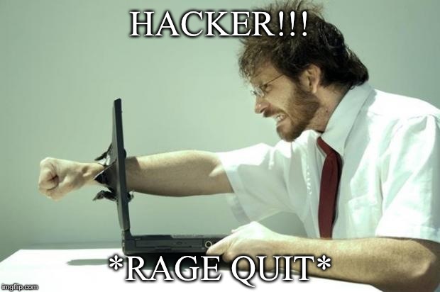 Fck Computer | HACKER!!! *RAGE QUIT* | image tagged in fck computer | made w/ Imgflip meme maker