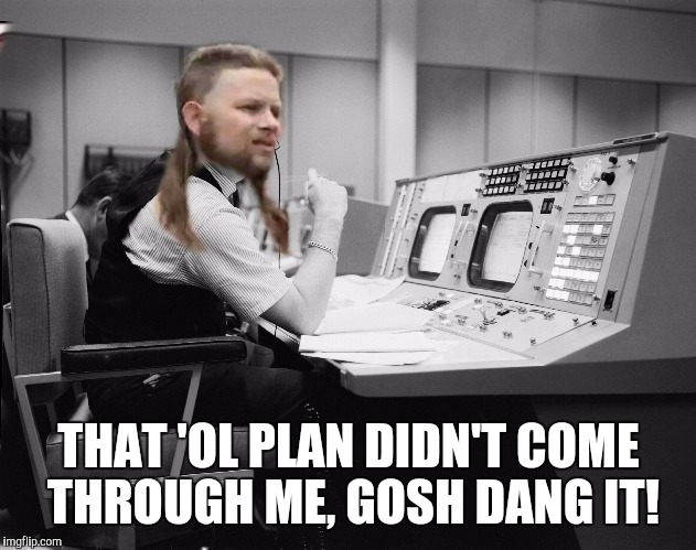 THAT 'OL PLAN DIDN'T COME THROUGH ME, GOSH DANG IT! | made w/ Imgflip meme maker