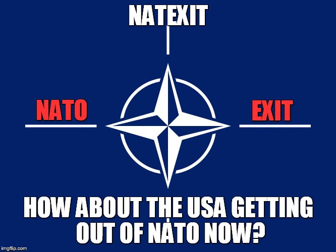ITS OUR TURN TO LEAVE | NATEXIT; NATO; EXIT; HOW ABOUT THE USA GETTING OUT OF NATO NOW? | image tagged in nato flag,brexit,election 2016,europe | made w/ Imgflip meme maker