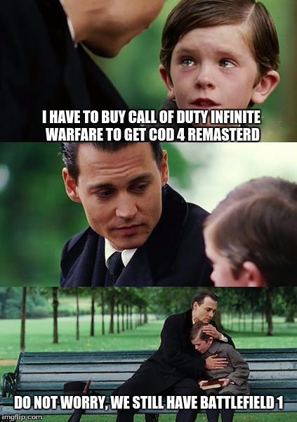 Finding Neverland Meme | I HAVE TO BUY CALL OF DUTY INFINITE WARFARE TO GET COD 4 REMASTERD; DO NOT WORRY, WE STILL HAVE BATTLEFIELD 1 | image tagged in memes,finding neverland | made w/ Imgflip meme maker