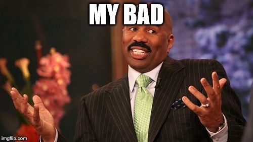 Steve Harvey Meme | MY BAD | image tagged in memes,steve harvey | made w/ Imgflip meme maker