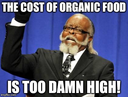 Too Damn High | THE COST OF ORGANIC FOOD; IS TOO DAMN HIGH! | image tagged in memes,too damn high | made w/ Imgflip meme maker