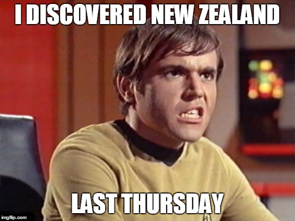 Upset Chekov | I DISCOVERED NEW ZEALAND LAST THURSDAY | image tagged in upset chekov | made w/ Imgflip meme maker