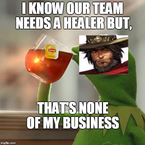 But That's None Of My Business Meme | I KNOW OUR TEAM NEEDS A HEALER BUT, THAT'S NONE OF MY BUSINESS | image tagged in memes,but thats none of my business,kermit the frog | made w/ Imgflip meme maker