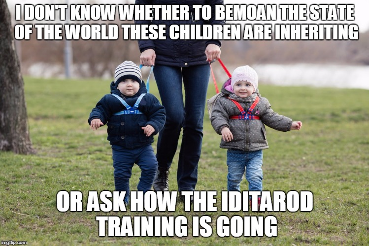 oh to be young again, when all you needed was a bowl of kibbles and a bed of hay | I DON'T KNOW WHETHER TO BEMOAN THE STATE OF THE WORLD THESE CHILDREN ARE INHERITING; OR ASK HOW THE IDITAROD TRAINING IS GOING | image tagged in children,kids,parenthood,meme,funny memes | made w/ Imgflip meme maker