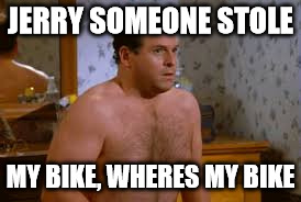 JERRY SOMEONE STOLE MY BIKE, WHERES MY BIKE | made w/ Imgflip meme maker