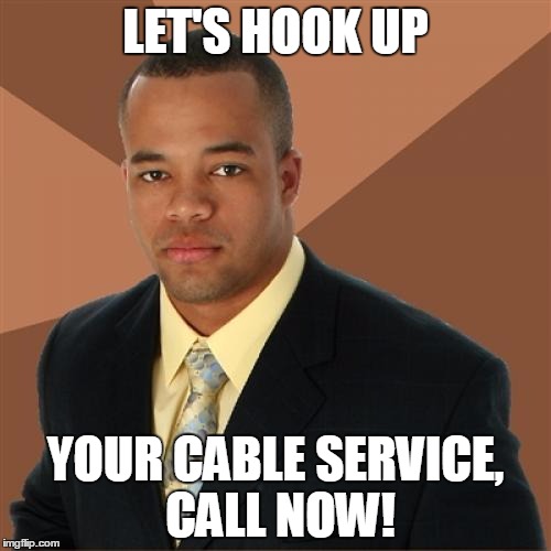 Successful Black Man Meme | LET'S HOOK UP; YOUR CABLE SERVICE, CALL NOW! | image tagged in memes,successful black man | made w/ Imgflip meme maker