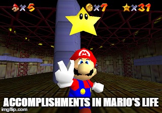 ACCOMPLISHMENTS IN MARIO'S LIFE | image tagged in mario | made w/ Imgflip meme maker