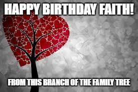 Tree heart |  HAPPY BIRTHDAY FAITH! FROM THIS BRANCH OF THE FAMILY TREE | image tagged in tree heart | made w/ Imgflip meme maker