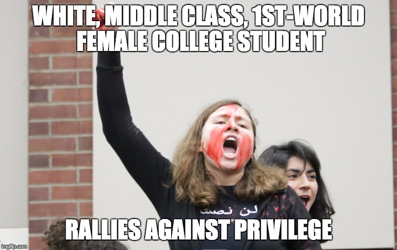 SJW-Rutgers | WHITE, MIDDLE CLASS, 1ST-WORLD FEMALE COLLEGE STUDENT; RALLIES AGAINST PRIVILEGE | image tagged in sjw-rutgers | made w/ Imgflip meme maker