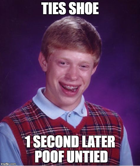 Bad Luck Brian |  TIES SHOE; 1 SECOND LATER POOF UNTIED | image tagged in memes,bad luck brian,funny,shoes,poof | made w/ Imgflip meme maker