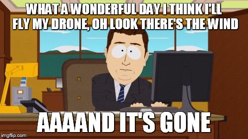 Aaaaand Its Gone Meme | WHAT A WONDERFUL DAY I THINK I'LL FLY MY DRONE, OH LOOK THERE'S THE WIND; AAAAND IT'S GONE | image tagged in memes,aaaaand its gone | made w/ Imgflip meme maker