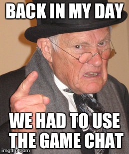 Back In My Day | BACK IN MY DAY; WE HAD TO USE THE GAME CHAT | image tagged in memes,back in my day | made w/ Imgflip meme maker
