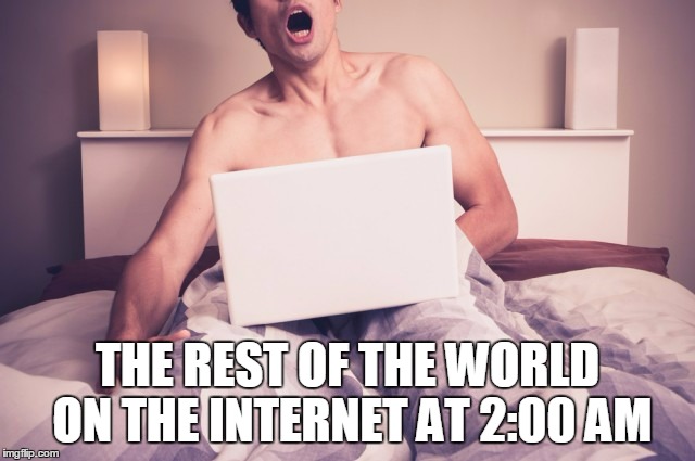 THE REST OF THE WORLD ON THE INTERNET AT 2:00 AM | made w/ Imgflip meme maker