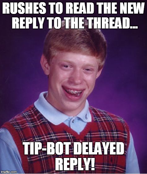 Bad Luck Brian Meme | RUSHES TO READ THE NEW REPLY TO THE THREAD... TIP-BOT DELAYED REPLY! | image tagged in memes,bad luck brian | made w/ Imgflip meme maker