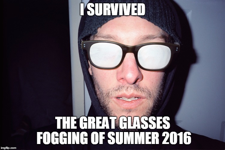 foggy glasses | I SURVIVED; THE GREAT GLASSES FOGGING OF SUMMER 2016 | image tagged in foggy glasses | made w/ Imgflip meme maker