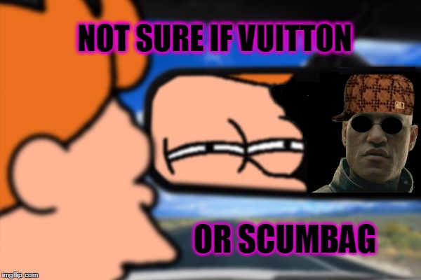 The hat can really make the man. | NOT SURE IF VUITTON; OR SCUMBAG | image tagged in fry not sure car version,louis vuitton,scumbag hat,what if i told you,whoa,fashion | made w/ Imgflip meme maker