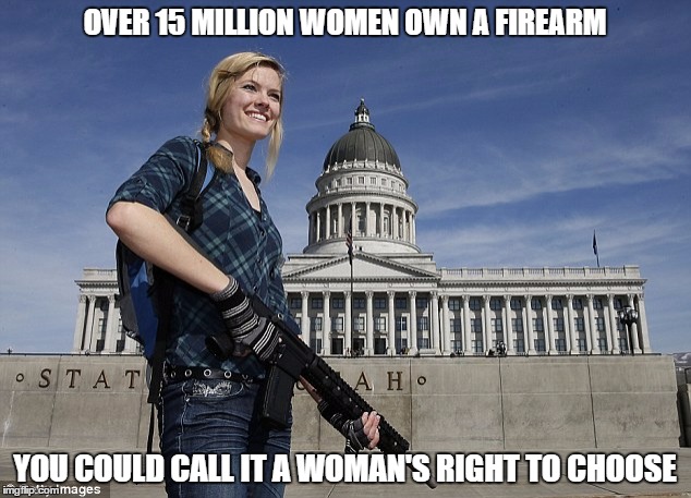 Woman's Right to Choose | OVER 15 MILLION WOMEN OWN A FIREARM; YOU COULD CALL IT A WOMAN'S RIGHT TO CHOOSE | image tagged in women rights,firearms,ar-15,right to bear arms | made w/ Imgflip meme maker