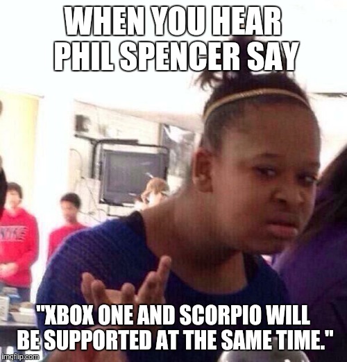 Black Girl Wat Meme | WHEN YOU HEAR PHIL SPENCER SAY; "XBOX ONE AND SCORPIO WILL BE SUPPORTED AT THE SAME TIME." | image tagged in memes,black girl wat,xbox | made w/ Imgflip meme maker