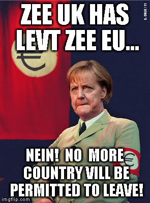 Merkel hitler | ZEE UK HAS LEVT ZEE EU... NEIN!  NO  MORE COUNTRY VILL BE PERMITTED TO LEAVE! | image tagged in merkel hitler | made w/ Imgflip meme maker