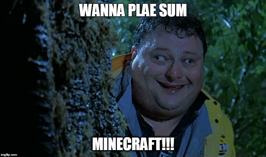 WANNA PLAE SUM; MINECRAFT!!! | image tagged in dank,memes | made w/ Imgflip meme maker