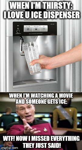 The Ice Dispenser Has A Way Of Bringing Out The Jekyll & Hyde In Me | WHEN I'M THIRSTY: I LOVE U ICE DISPENSER; WTF! NOW I MISSED EVERYTHING THEY JUST SAID! | image tagged in picard wtf,funny memes | made w/ Imgflip meme maker