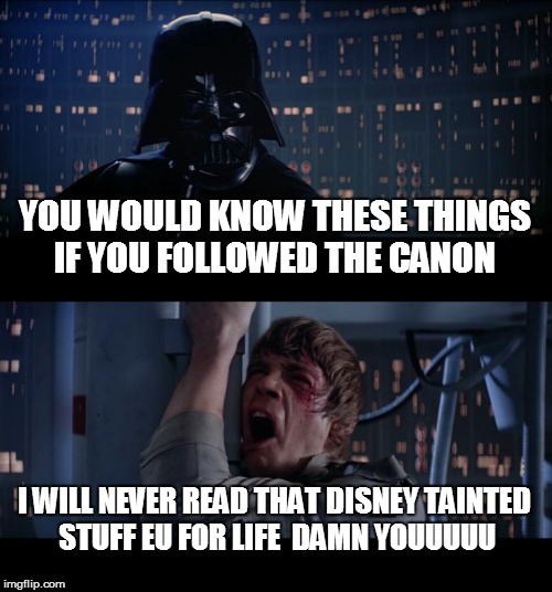 Star Wars No Meme | YOU WOULD KNOW THESE THINGS IF YOU FOLLOWED THE CANON; I WILL NEVER READ THAT DISNEY TAINTED STUFF EU FOR LIFE  DAMN YOUUUUU | image tagged in memes,star wars no | made w/ Imgflip meme maker