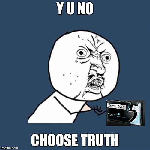 Y U No | Y U NO; CHOOSE TRUTH | image tagged in memes,y u no | made w/ Imgflip meme maker