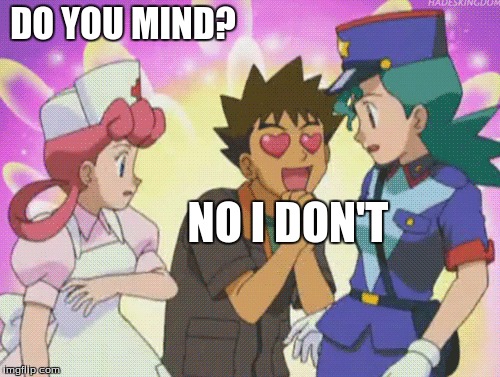 Brock *palmslap | DO YOU MIND? NO I DON'T | image tagged in pokemon | made w/ Imgflip meme maker