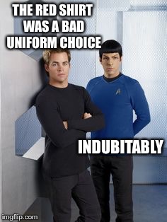 Gonna need a new helmsman | THE RED SHIRT WAS A BAD UNIFORM CHOICE INDUBITABLY | image tagged in new kirk and spock,memes | made w/ Imgflip meme maker