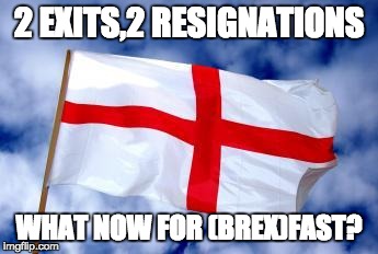 England | 2 EXITS,2 RESIGNATIONS; WHAT NOW FOR (BREX)FAST? | image tagged in england | made w/ Imgflip meme maker