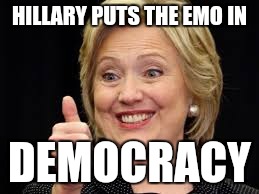Hillary really contributes to our democracy  | HILLARY PUTS THE EMO IN; DEMOCRACY | image tagged in hillary clinton 2016 | made w/ Imgflip meme maker