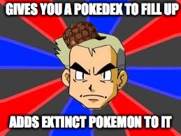 Professor Oak Meme | GIVES YOU A POKEDEX TO FILL UP; ADDS EXTINCT POKEMON TO IT | image tagged in memes,professor oak,scumbag | made w/ Imgflip meme maker