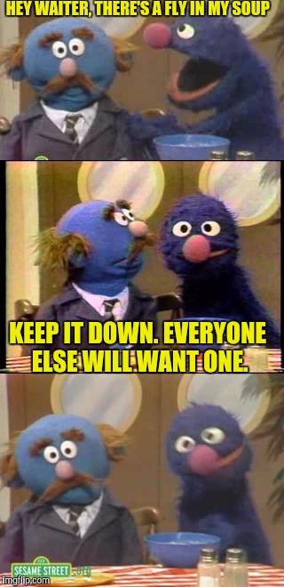Bad Pun Grover | HEY WAITER, THERE'S A FLY IN MY SOUP; KEEP IT DOWN. EVERYONE ELSE WILL WANT ONE. | image tagged in soup,flies | made w/ Imgflip meme maker